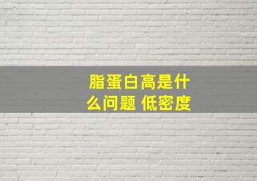 脂蛋白高是什么问题 低密度